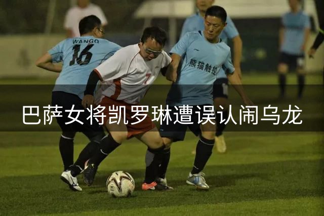 巴萨女将凯罗琳遭误认闹乌龙