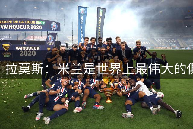 拉莫斯：米兰是世界上最伟大的俱乐部之一，我等不及出战了