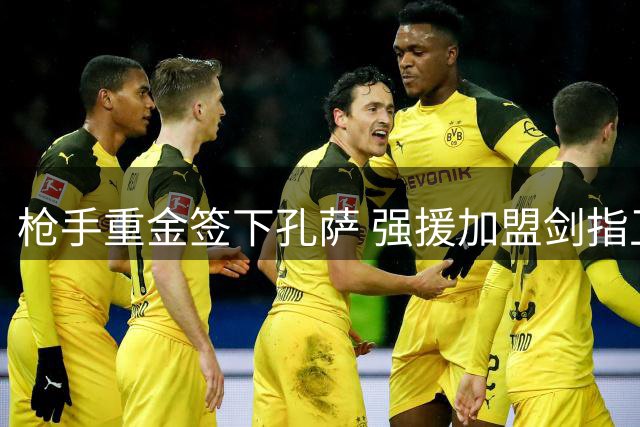 枪手重金签下孔萨 强援加盟剑指卫冕