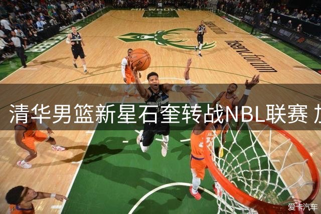 清华男篮新星石奎转战NBL联赛 加盟三冠王香港金牛队
