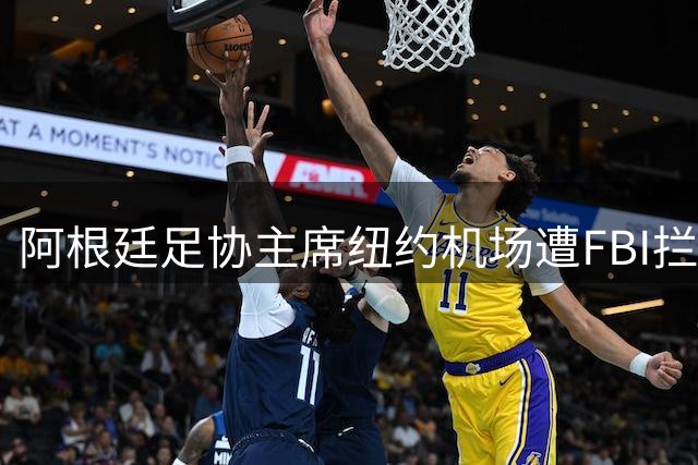 阿根廷足协主席纽约机场遭FBI拦截 涉千万美元跨国洗钱案将赴美出庭